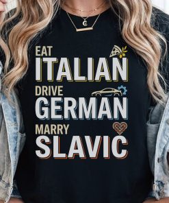 Eat Italian Drive German Marry Slavic Shirt