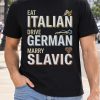 Eat Italian Drive German Marry Slavic Shirt