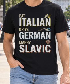 Eat Italian Drive German Marry Slavic Shirt