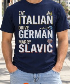 Eat Italian Drive German Marry Slavic Shirt