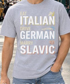 Eat Italian Drive German Marry Slavic Shirt
